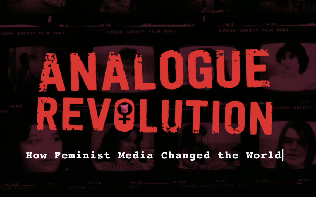 SPECIAL SCREENING – ANALOGUE REVOLUTION: HOW FEMINIST MEDIA CHANGED THE WORLD